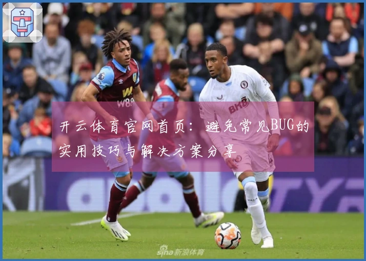 开云体育官网首页：避免常见BUG的实用技巧与解决方案分享